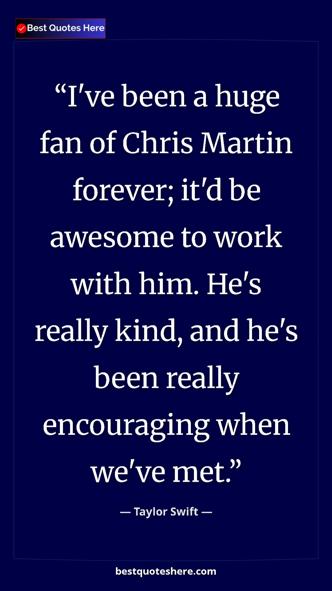 Pinterest quote poster by Taylor Swift: "I've been a huge fan of Chris Martin forever; it'd be..."