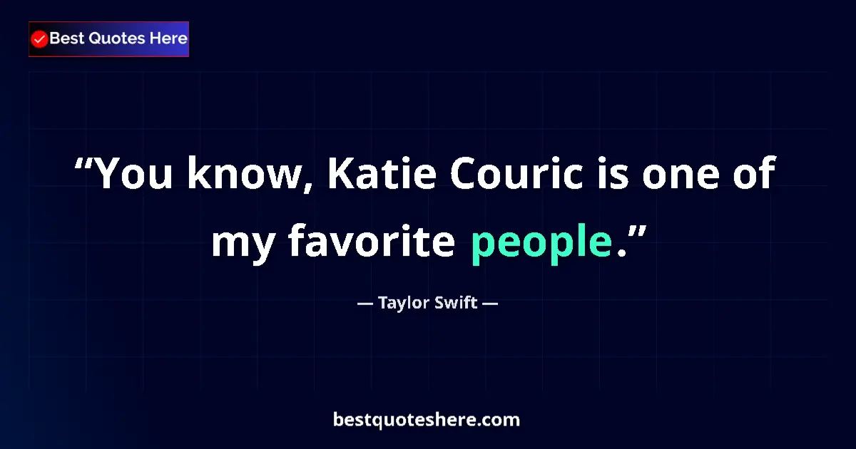 Quote by Taylor Swift: You know, Katie Couric is one of my favorite people....