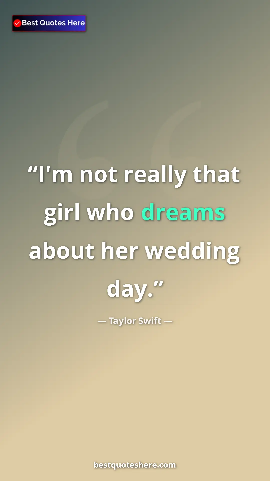 Pinterest quote poster by Taylor Swift: "I'm not really that girl who dreams about her wedding day."
