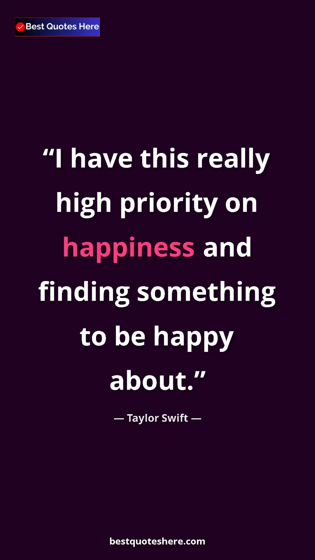 Pinterest quote poster by Taylor Swift: "I have this really high priority on happiness and finding..."