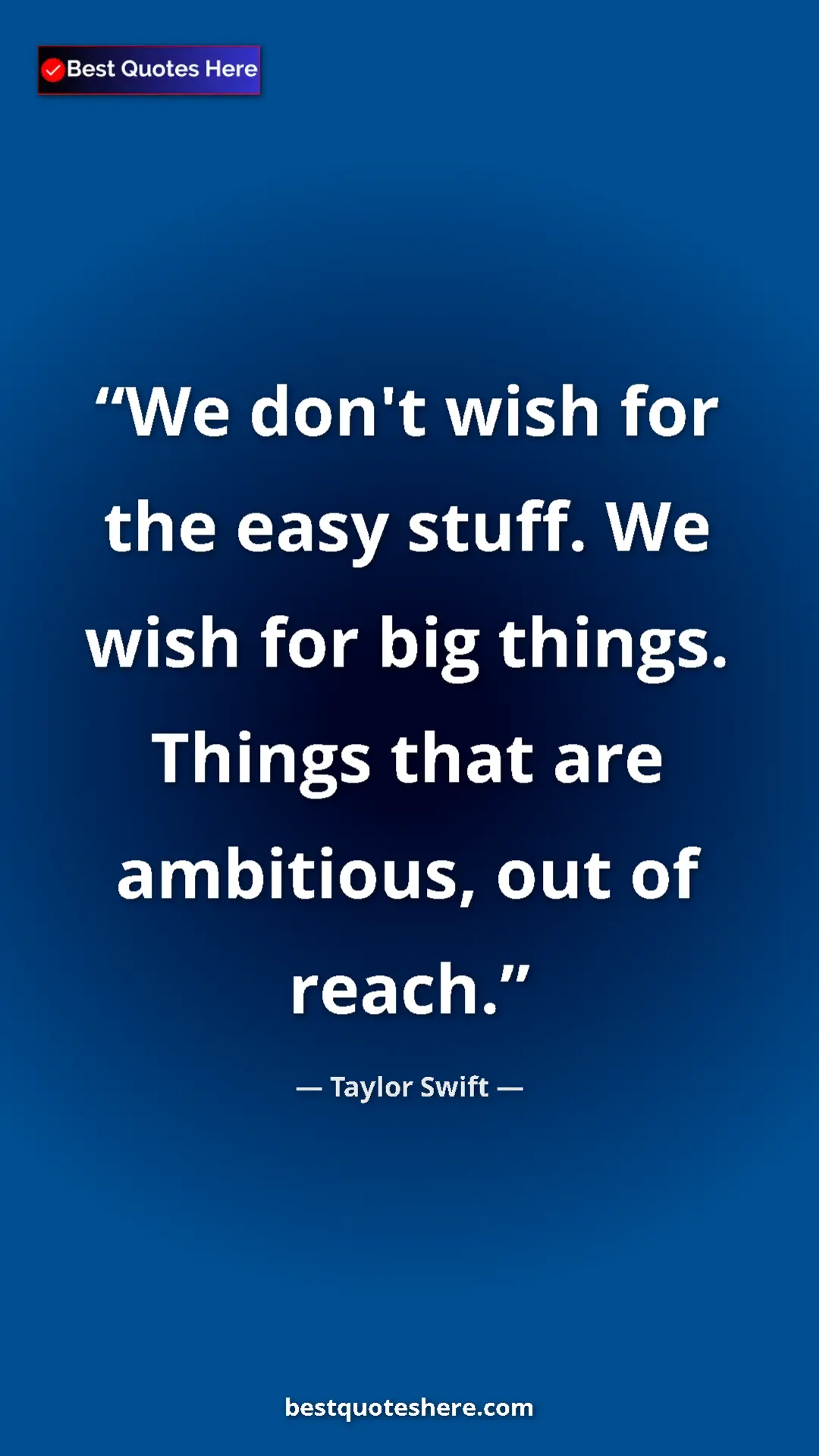 Pinterest quote poster by Taylor Swift: "We don't wish for the easy stuff. We wish for big things...."
