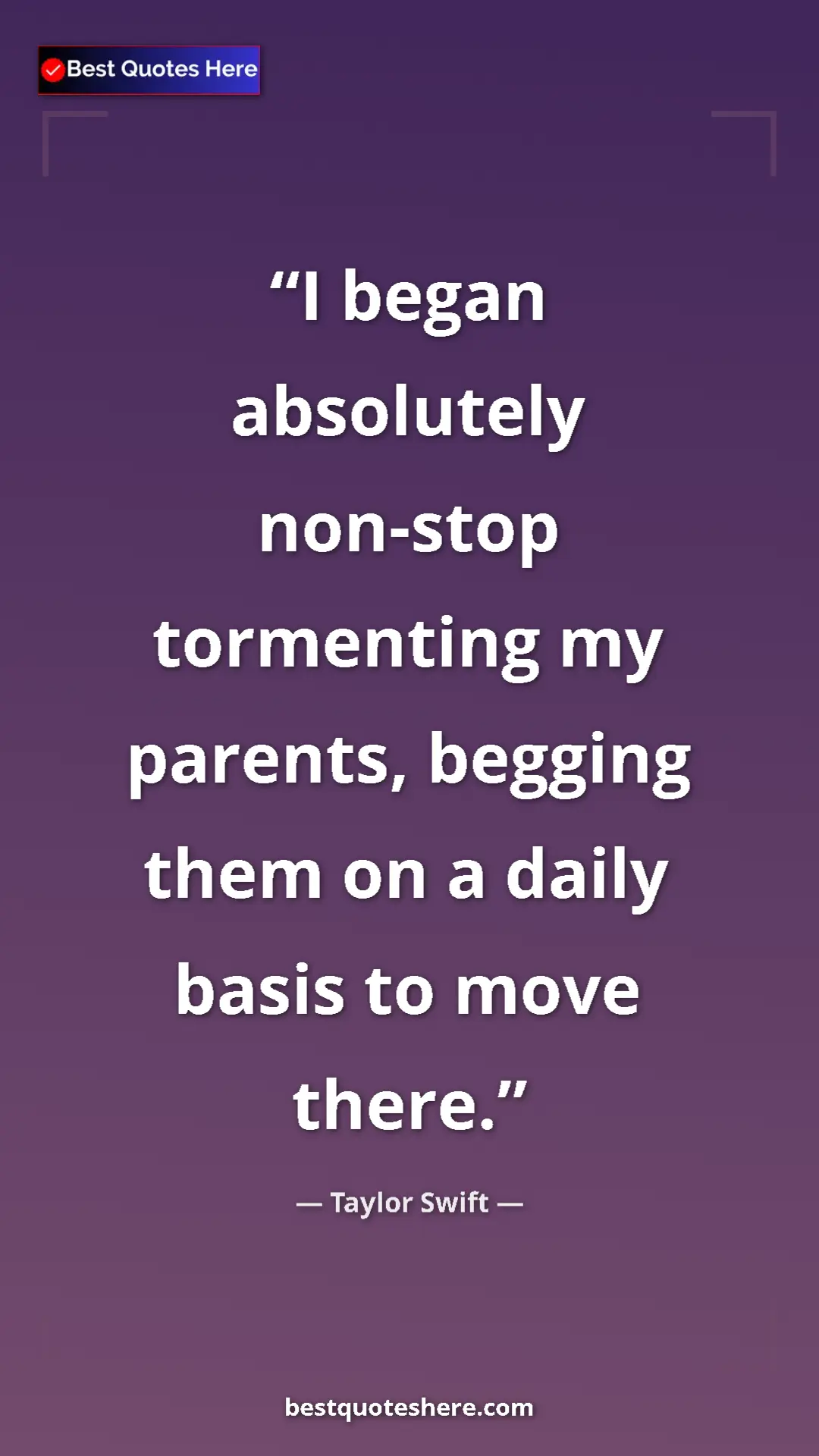 Pinterest quote poster by Taylor Swift: "I began absolutely non-stop tormenting my parents, begging..."