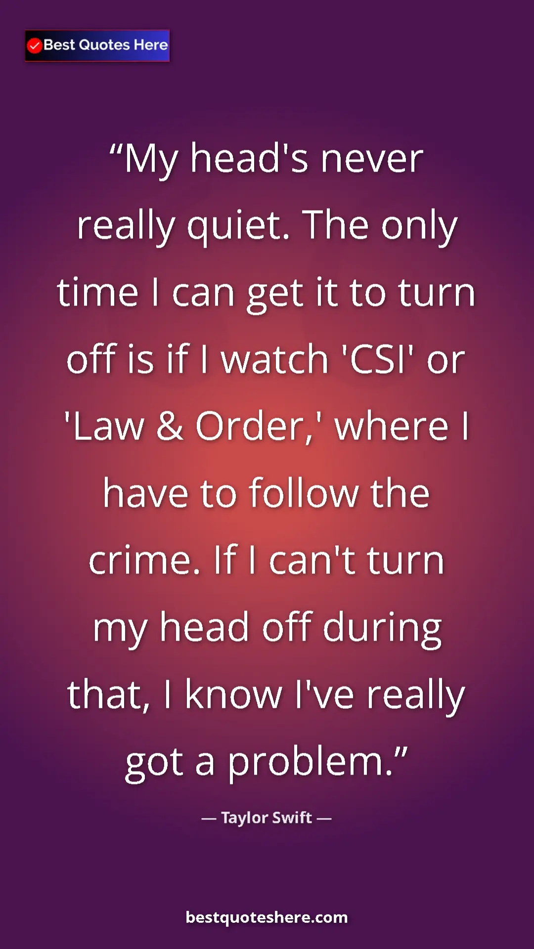 Pinterest quote poster by Taylor Swift: "My head's never really quiet. The only time I can get it to..."