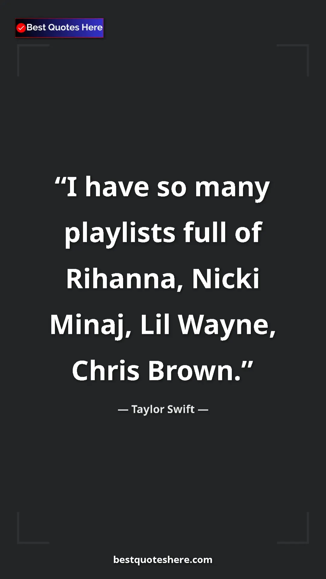 Pinterest quote poster by Taylor Swift: "I have so many playlists full of Rihanna, Nicki Minaj, Lil..."