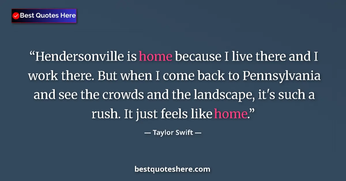 Quote by Taylor Swift: Hendersonville is home because I live there and I work there. But when I come back to Pennsylvania a...