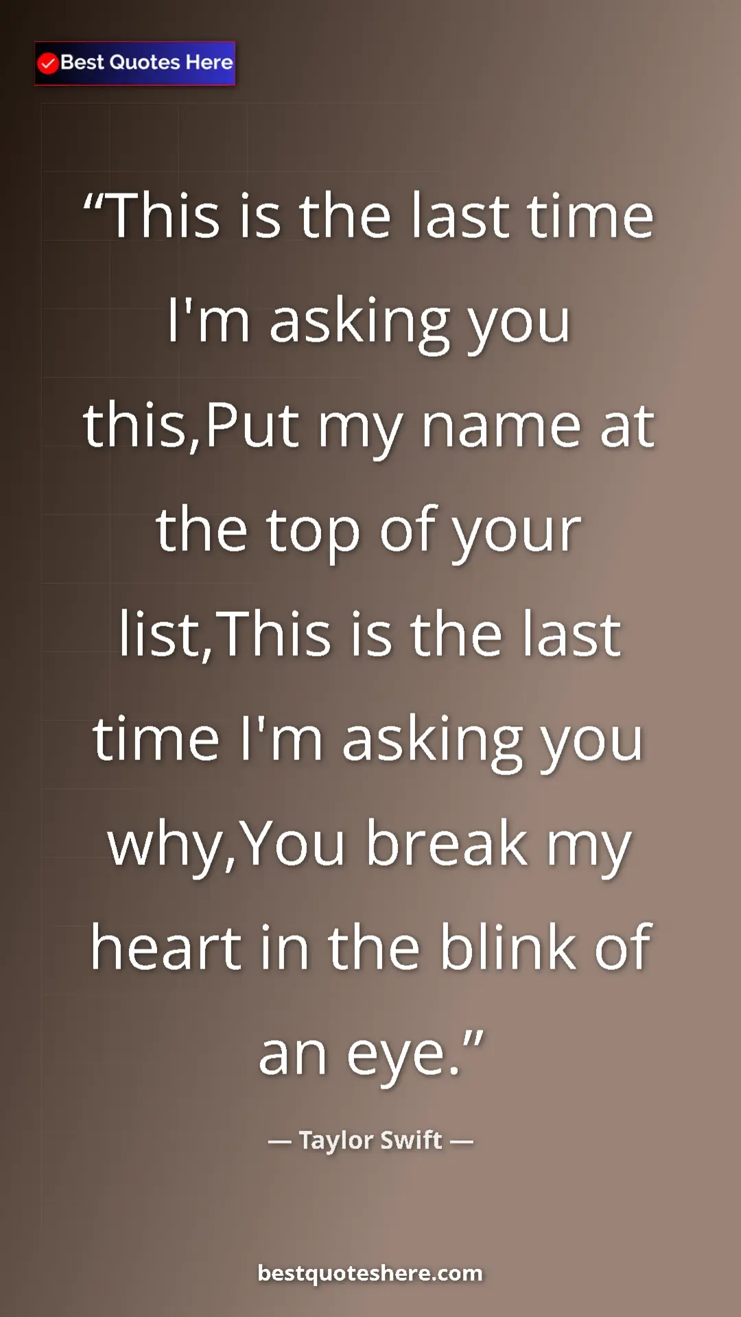 Pinterest quote poster by Taylor Swift: "This is the last time I'm asking you this,Put my name at..."