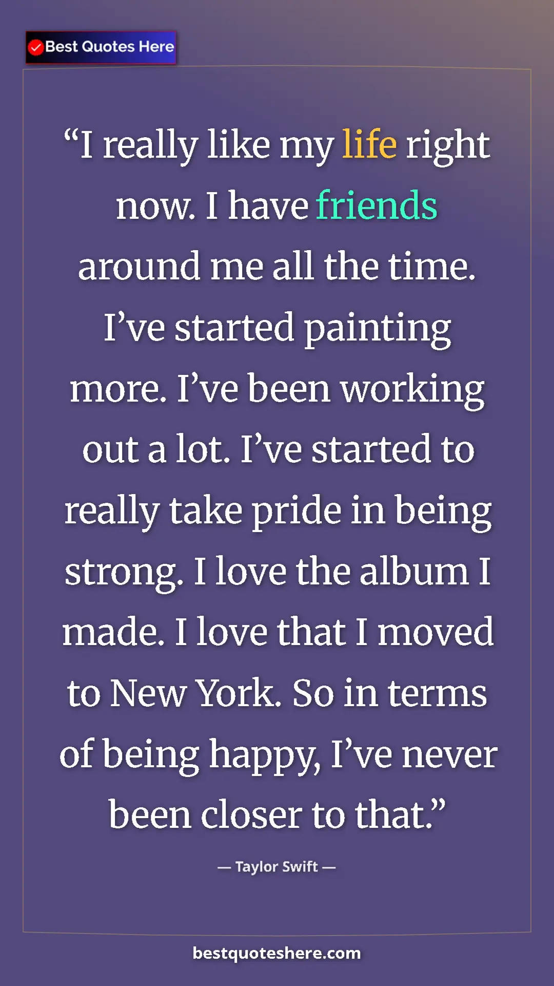 Pinterest quote poster by Taylor Swift: "I really like my life right now. I have friends around me..."