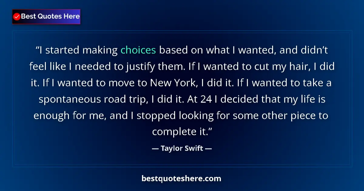 Quote by Taylor Swift: I started making choices based on what I wanted, and didn’t feel like I needed to justify them. If I...