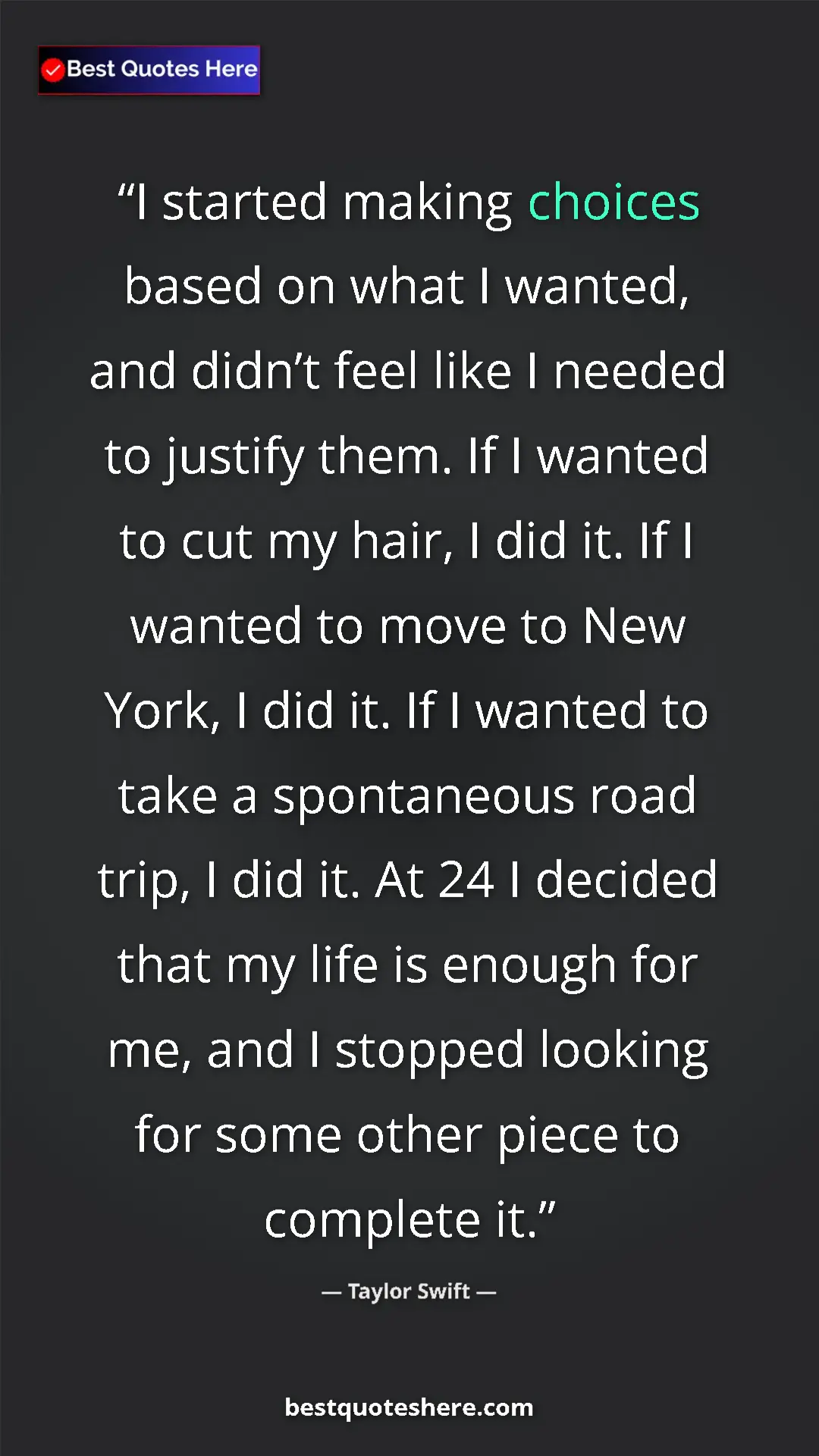 Pinterest quote poster by Taylor Swift: "I started making choices based on what I wanted, and didn’t..."