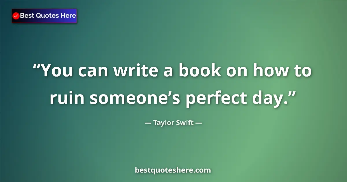 Quote by Taylor Swift: You can write a book on how to ruin someone’s perfect day....