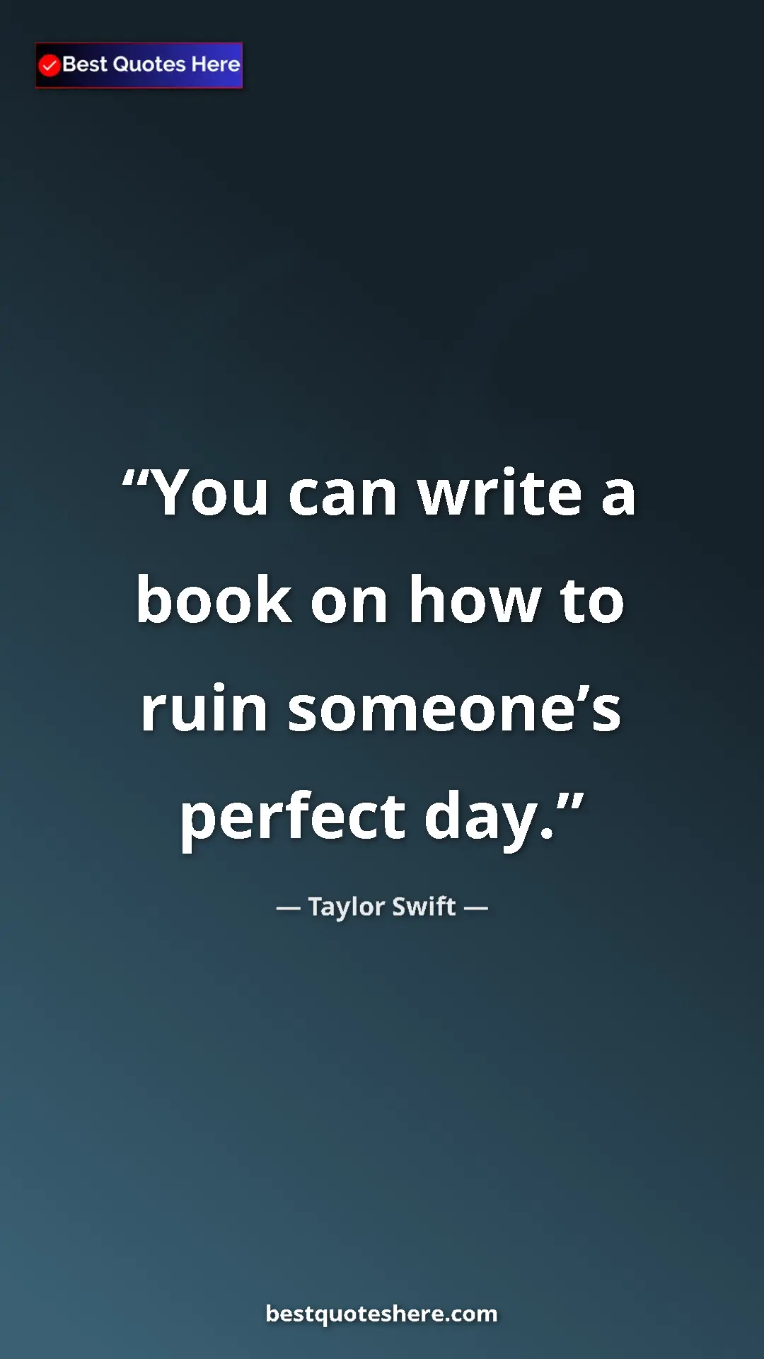 Pinterest quote poster by Taylor Swift: "You can write a book on how to ruin someone’s perfect day."
