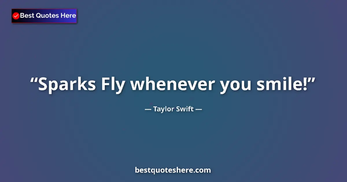 Quote by Taylor Swift: Sparks Fly whenever you smile!...