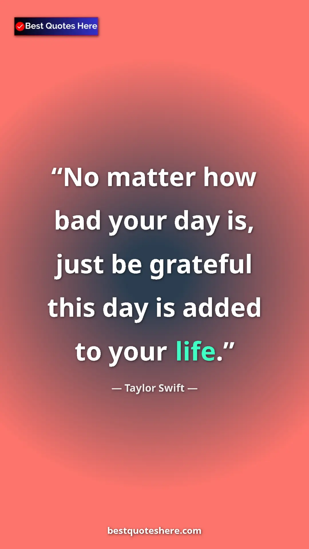 Pinterest quote poster by Taylor Swift: "No matter how bad your day is, just be grateful this day is..."
