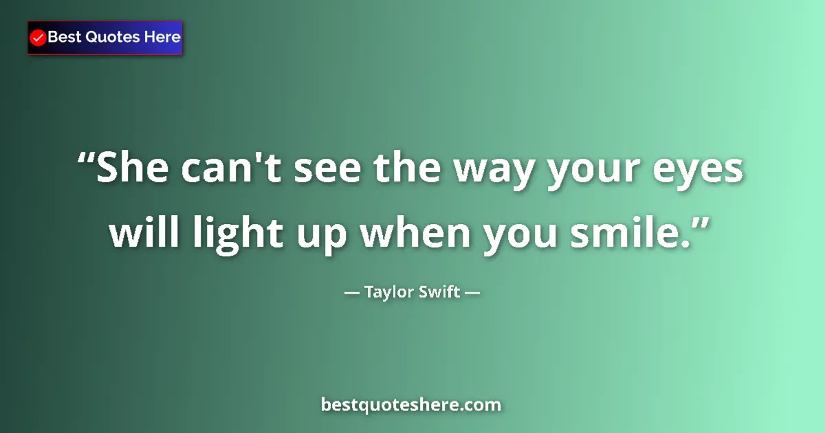 Image for the quote by Taylor Swift: She can't see the way your eyes will light up when you smile....