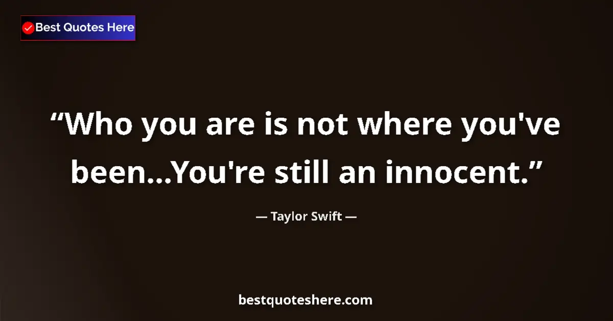 Image for the quote by Taylor Swift: Who you are is not where you've been...You're still an innocent....