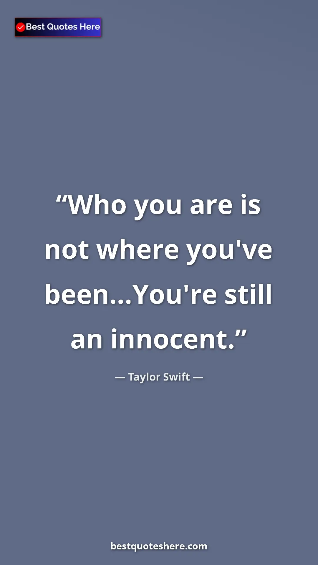 Pinterest quote poster by Taylor Swift: "Who you are is not where you've been...You're still an..."