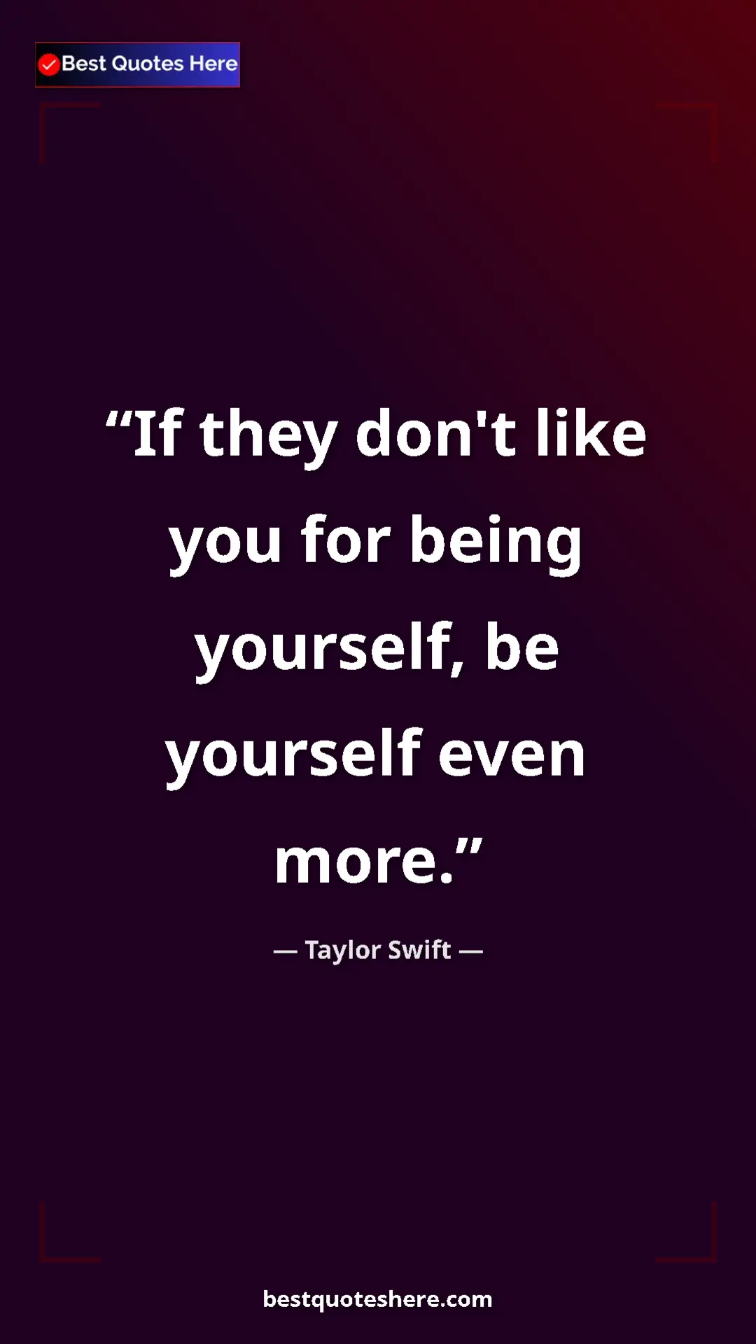 Pinterest quote poster by Taylor Swift: "If they don't like you for being yourself, be yourself even..."