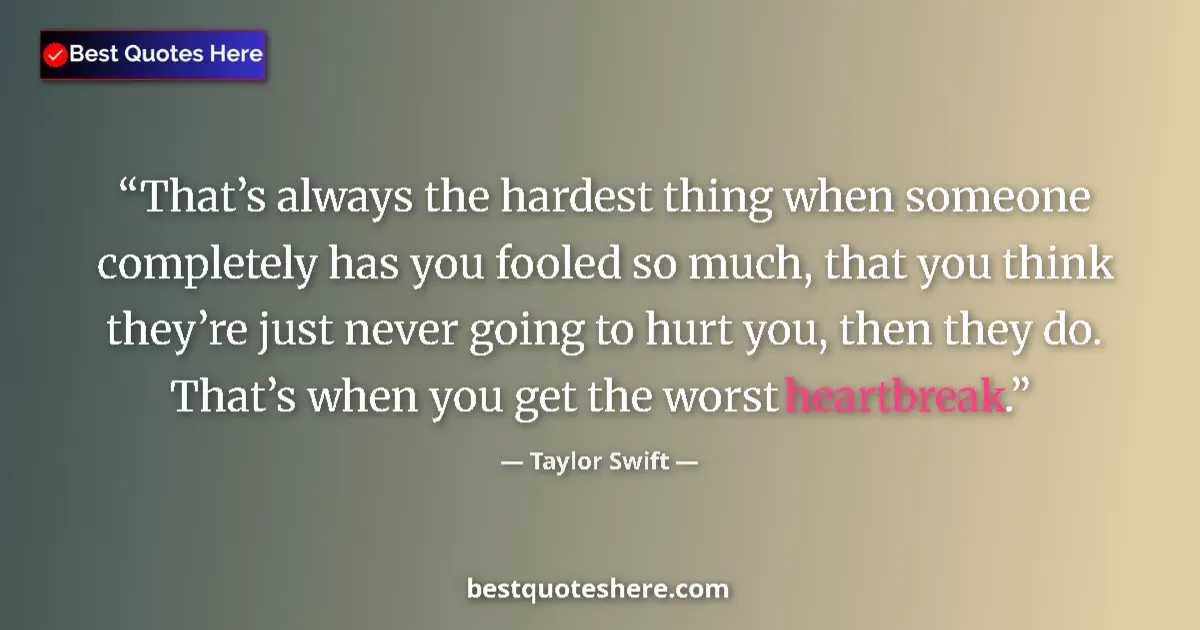 Quote by Taylor Swift: That’s always the hardest thing when someone completely has you fooled so much, that you think they’...