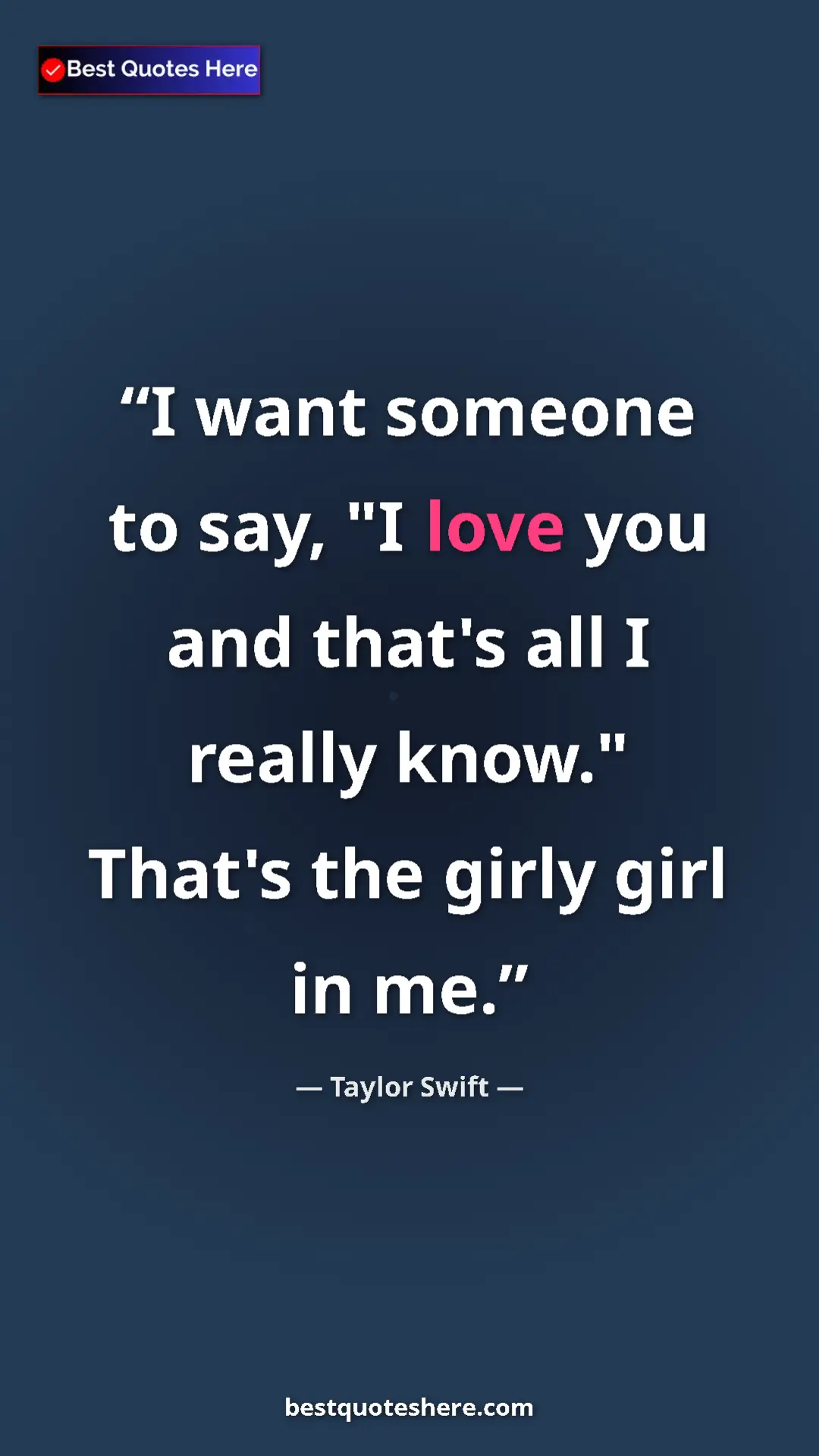 Pinterest quote poster by Taylor Swift: "I want someone to say, "I love you and that's all I really..."