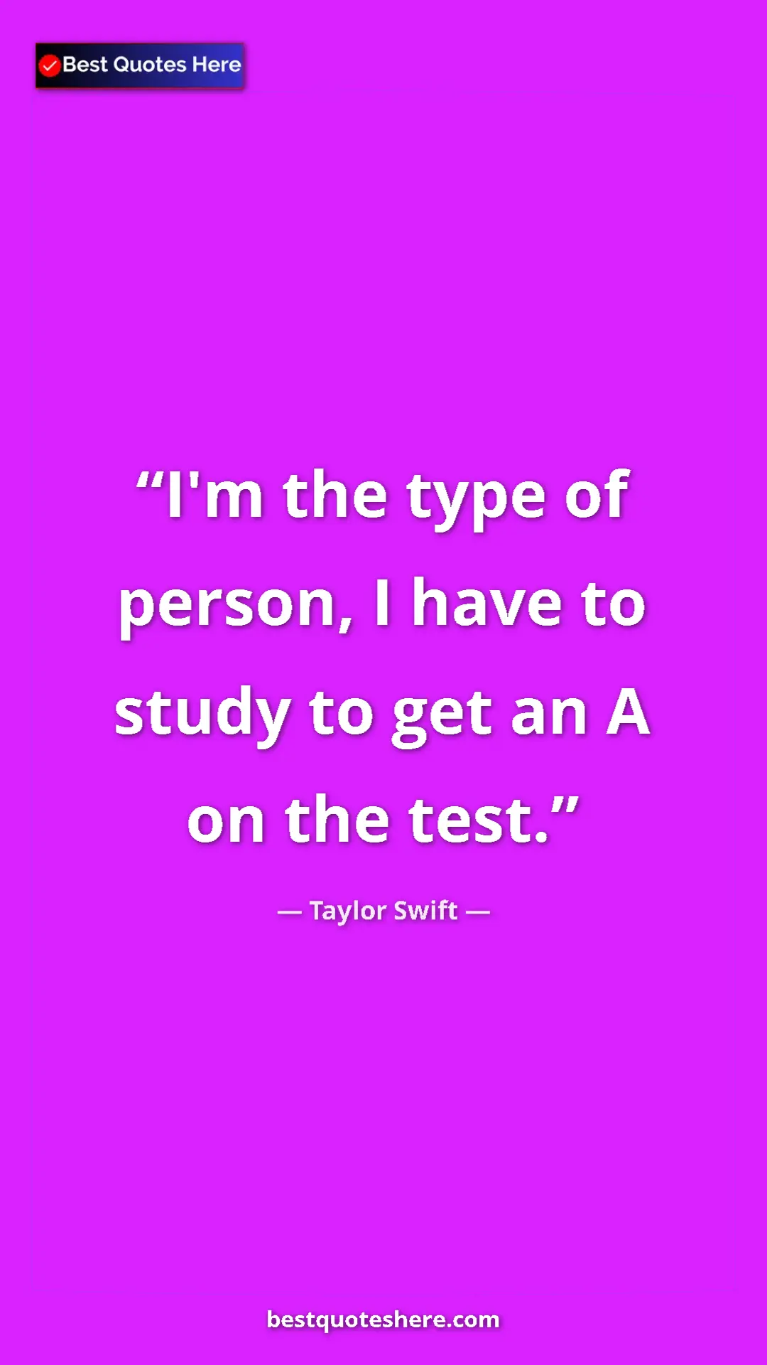 Pinterest quote poster by Taylor Swift: "I'm the type of person, I have to study to get an A on the t"
