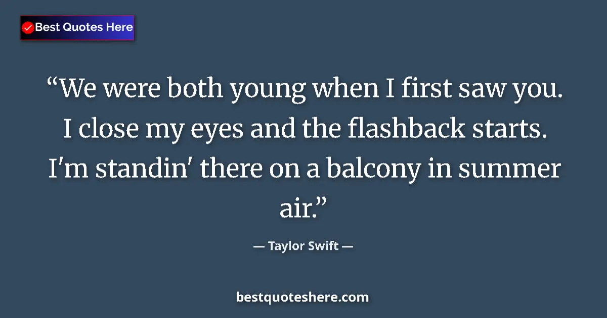 Quote by Taylor Swift: We were both young when I first saw you. I close my eyes and the flashback starts. I'm standin' ther...