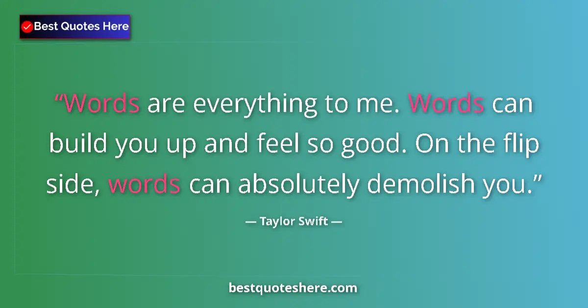 Quote by Taylor Swift: Words are everything to me. Words can build you up and feel so good. On the flip side, words can abs...