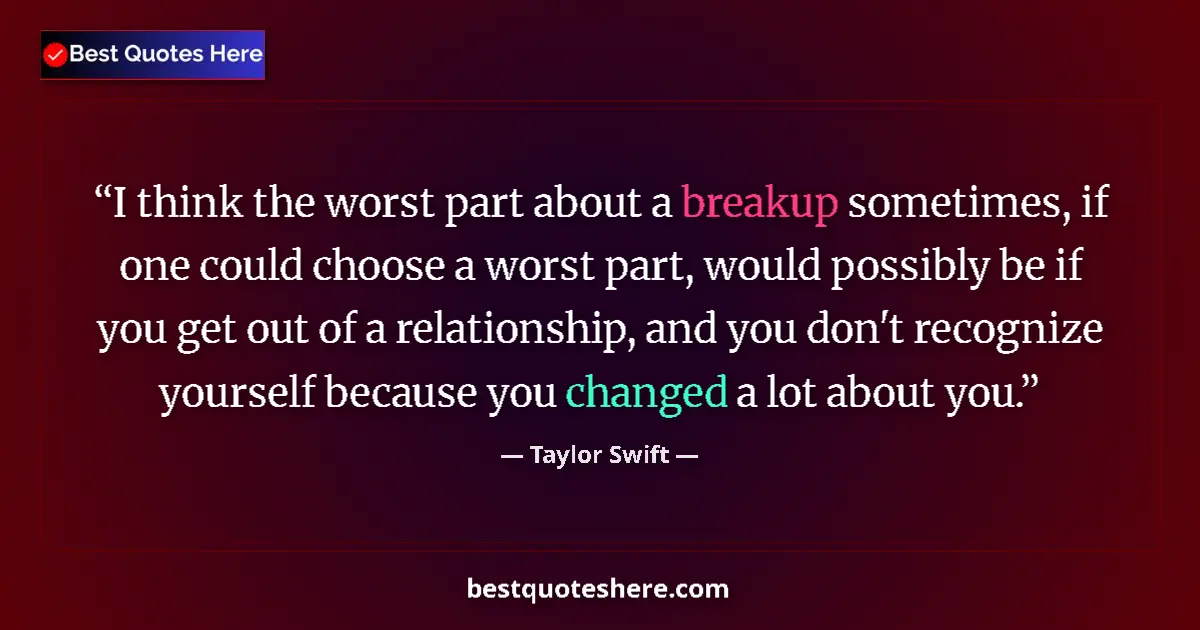 Quote by Taylor Swift: I think the worst part about a breakup sometimes, if one could choose a worst part, would possibly b...
