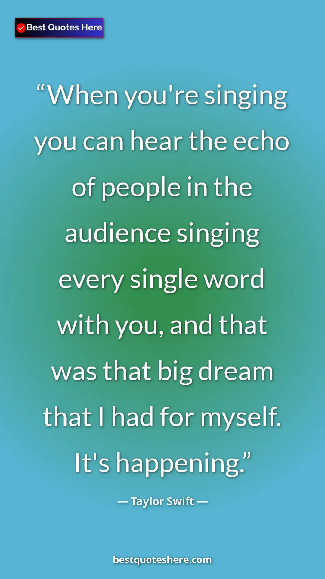 Pinterest quote poster by Taylor Swift: "When you're singing you can hear the echo of people in the..."