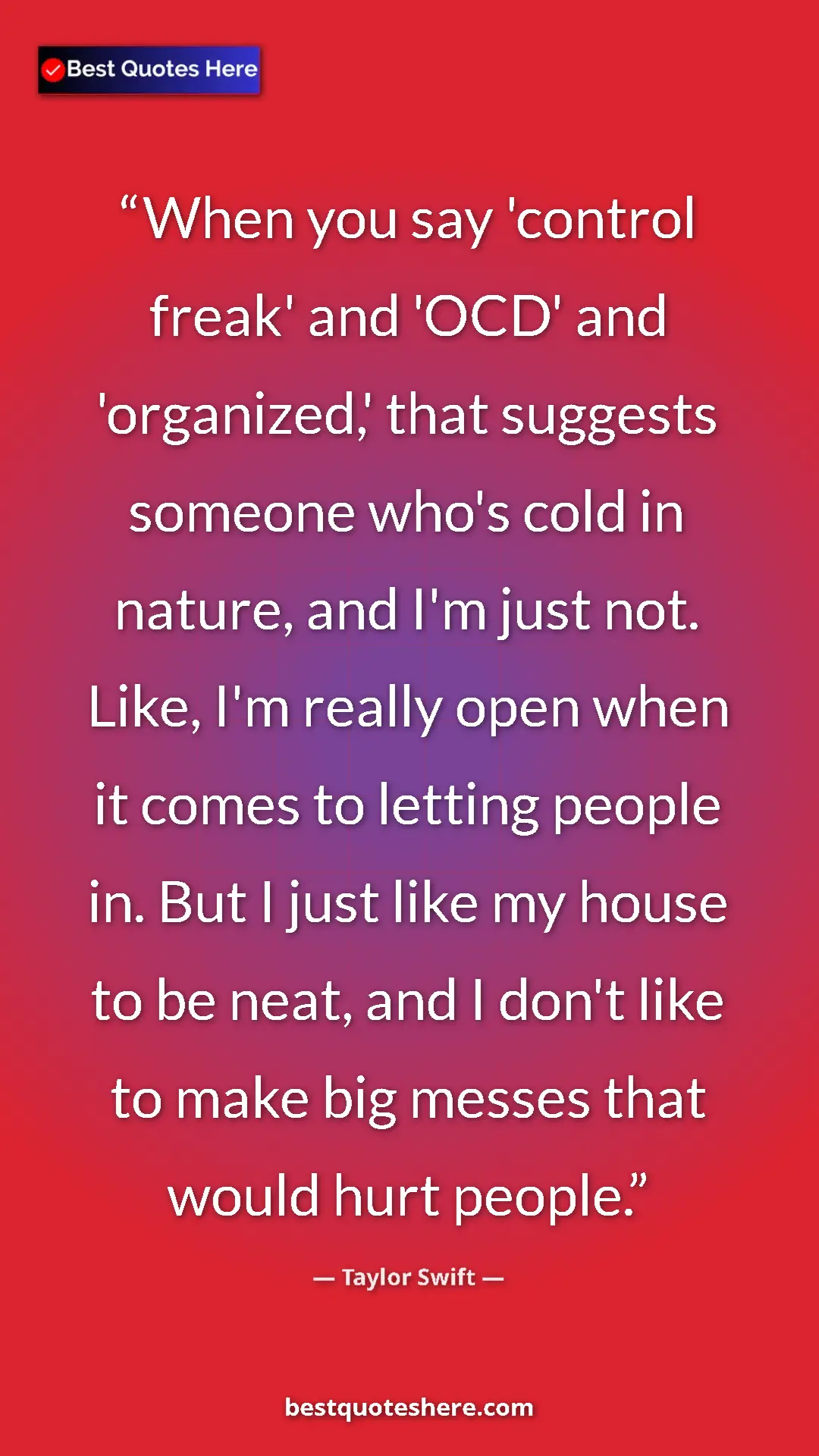 Taylor Swift Quote Card: "When you say 'control freak' and 'OCD' and 'organized,'..." Pinterest quote poster by Taylor Swift: "When you say 'control freak' and 'OCD' and 'organized,'..."