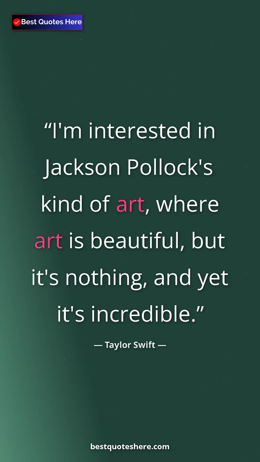 Pinterest quote poster by Taylor Swift: "I'm interested in Jackson Pollock's kind of art, where art..."