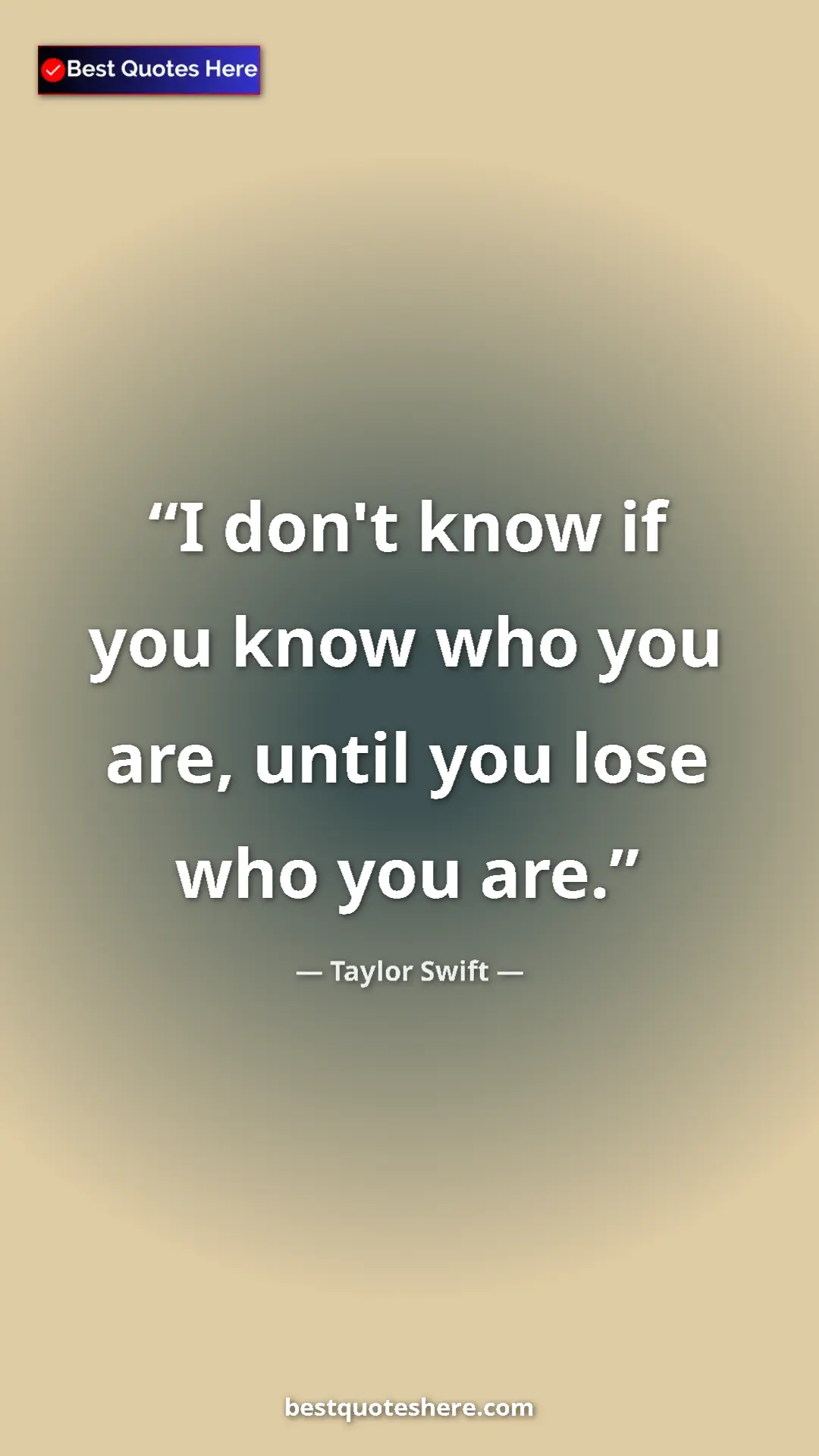Pinterest quote poster by Taylor Swift: "I don't know if you know who you are, until you lose who..."