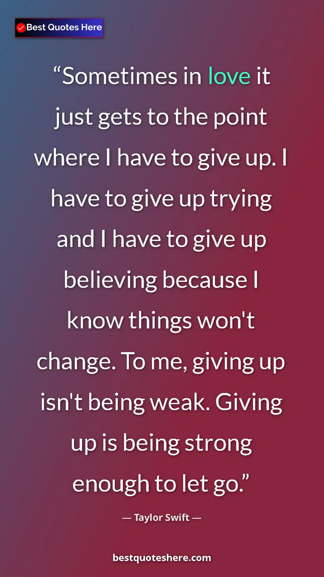 Pinterest quote poster by Taylor Swift: "Sometimes in love it just gets to the point where I have to "