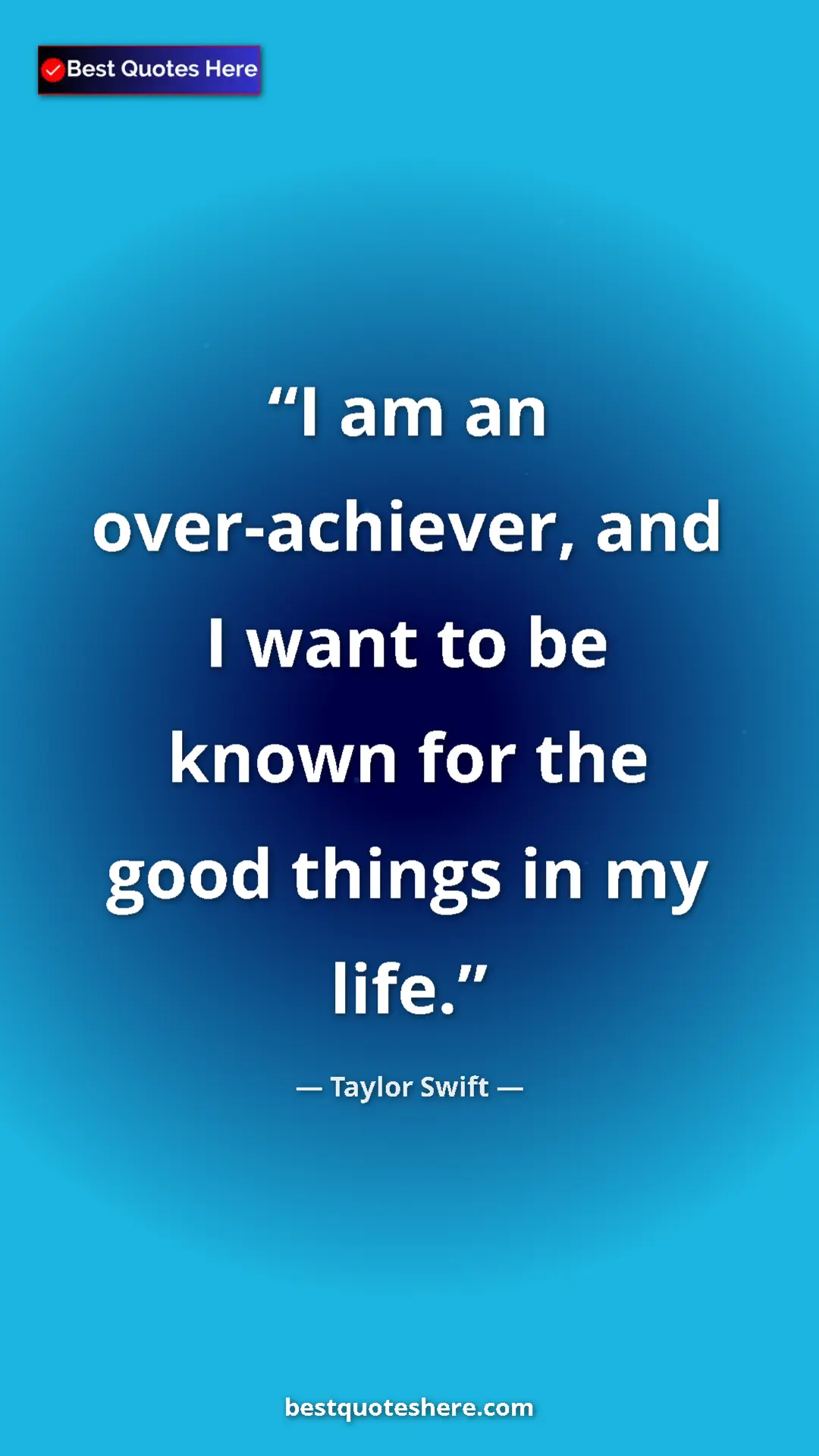 Pinterest quote poster by Taylor Swift: "I am an over-achiever, and I want to be known for the good..."