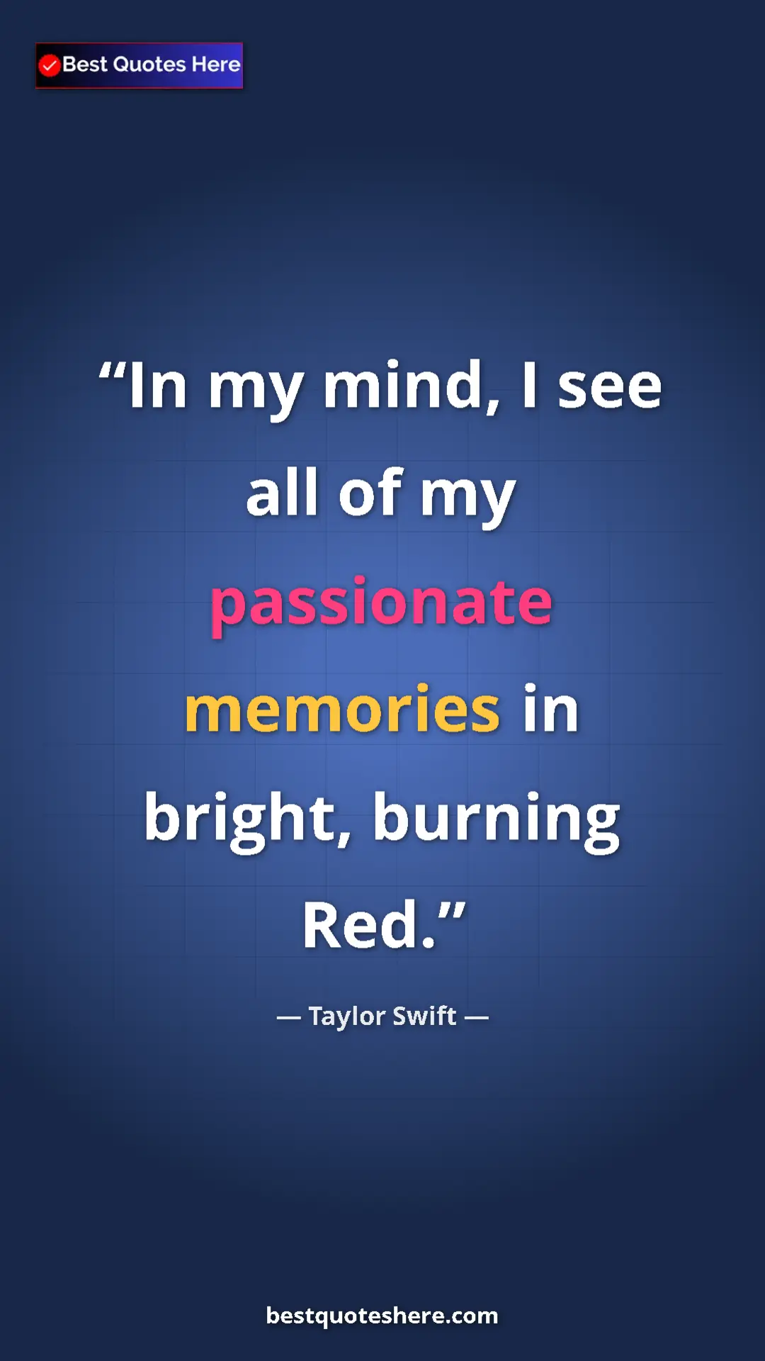 Pinterest quote poster by Taylor Swift: "In my mind, I see all of my passionate memories in bright,..."