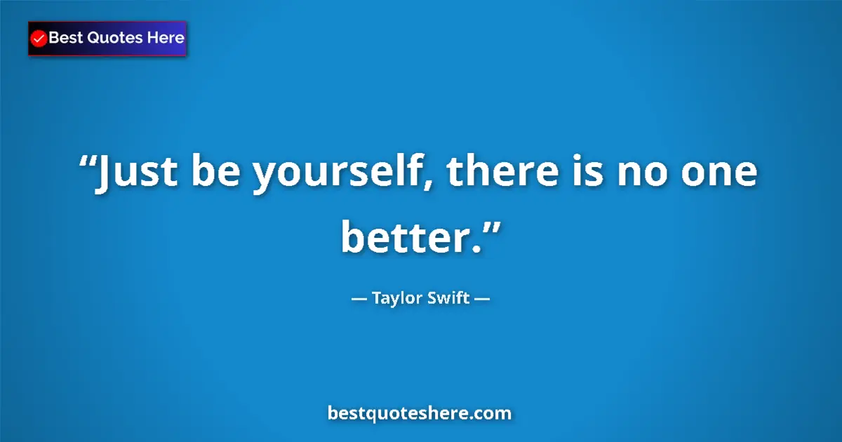 Quote by Taylor Swift: Just be yourself, there is no one better....