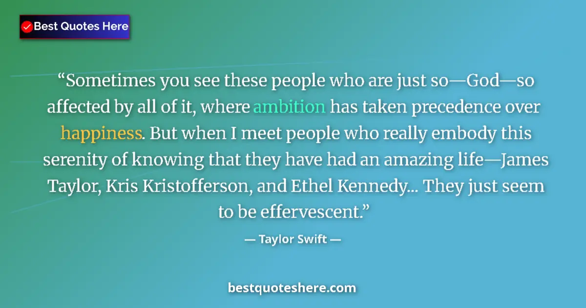 Quote by Taylor Swift: Sometimes you see these people who are just so—God—so affected by all of it, where ambition has take...