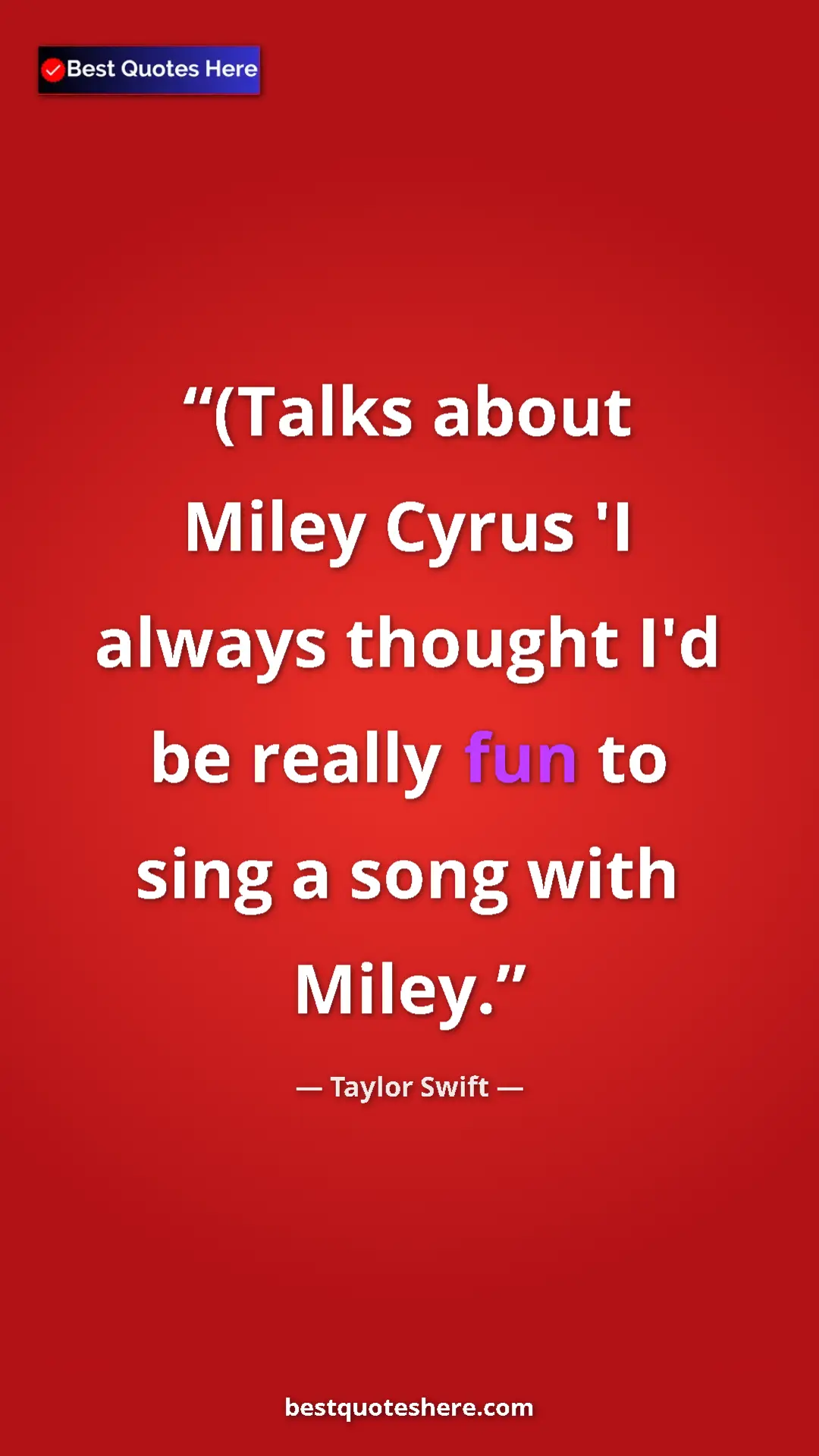 Pinterest quote poster by Taylor Swift: "(Talks about Miley Cyrus 'I always thought I'd be really..."