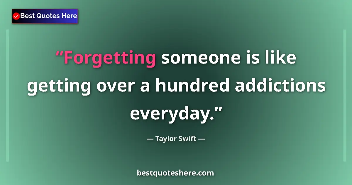 Quote by Taylor Swift: Forgetting someone is like getting over a hundred addictions everyday....