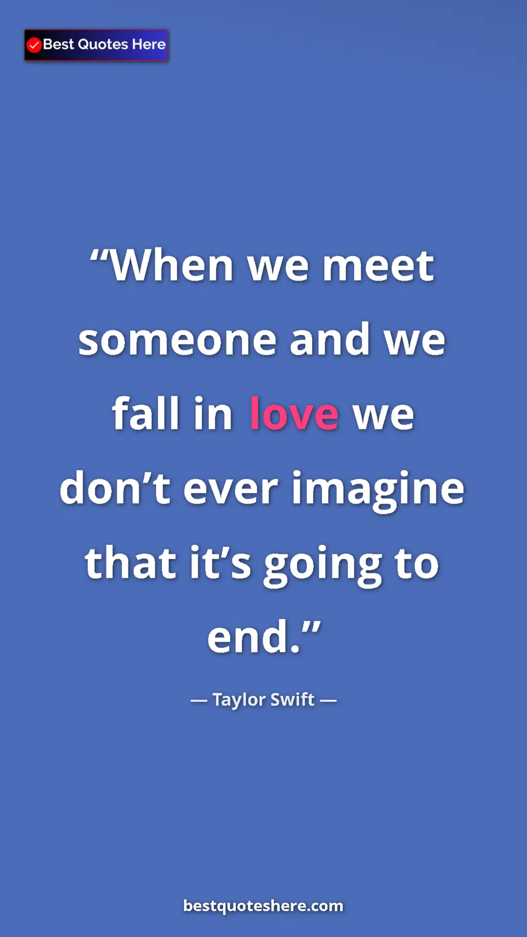 Pinterest quote poster by Taylor Swift: "When we meet someone and we fall in love we don’t ever..."