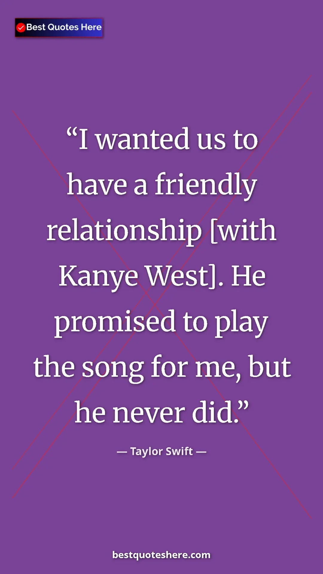 Taylor Swift Quote Card: "I wanted us to have a friendly relationship [with Kanye West" Pinterest quote poster by Taylor Swift: "I wanted us to have a friendly relationship [with Kanye West"