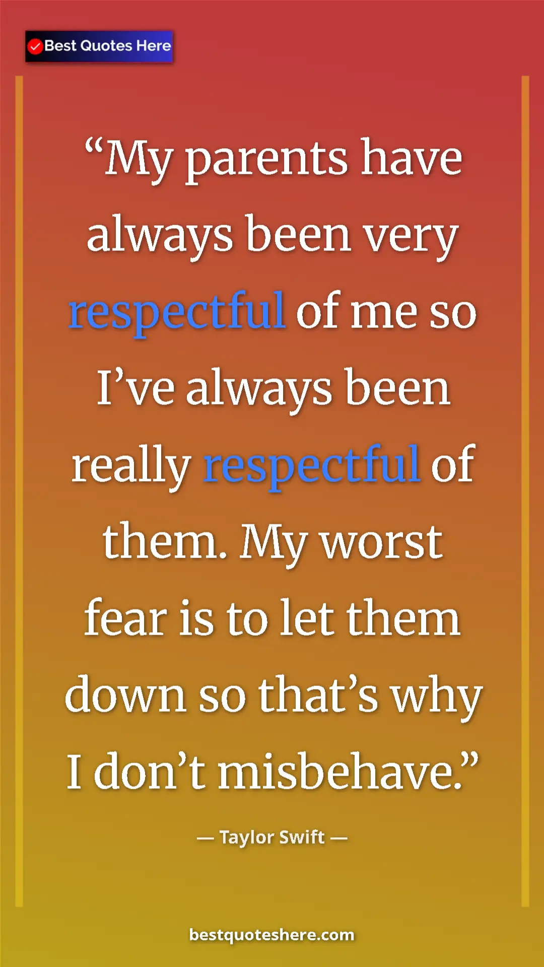 Pinterest quote poster by Taylor Swift: "My parents have always been very respectful of me so I’ve..."