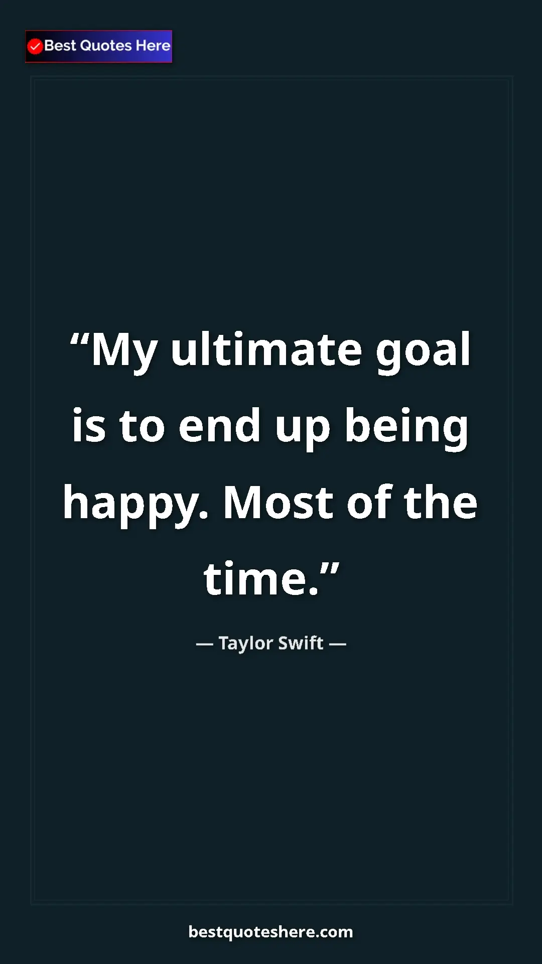 Pinterest quote poster by Taylor Swift: "My ultimate goal is to end up being happy. Most of the time."
