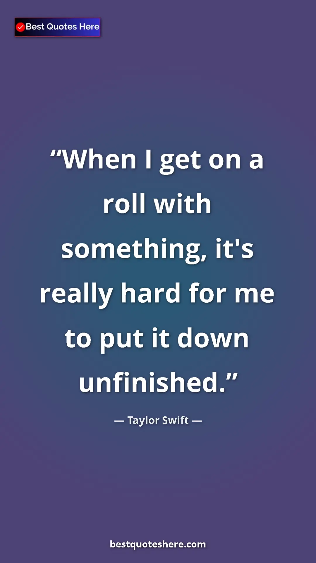 Pinterest quote poster by Taylor Swift: "When I get on a roll with something, it's really hard for..."
