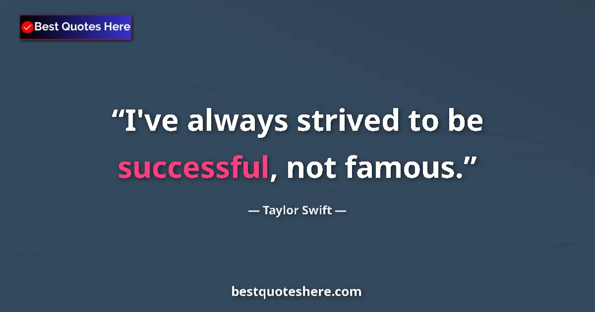 Quote by Taylor Swift: I've always strived to be successful, not famous.
