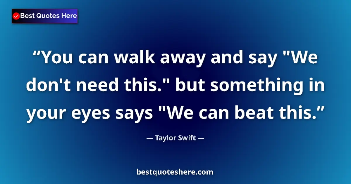 Quote by Taylor Swift: You can walk away and say 
