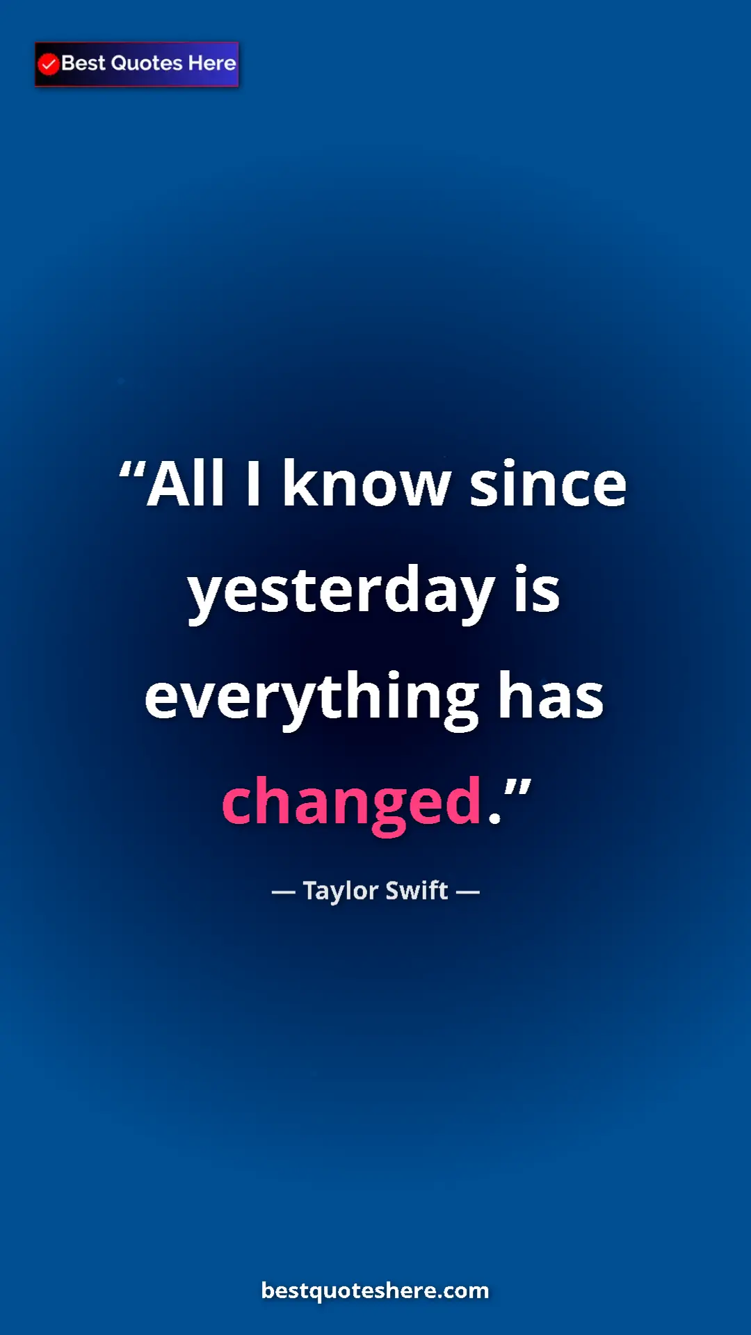 Pinterest quote poster by Taylor Swift: "All I know since yesterday is everything has changed."