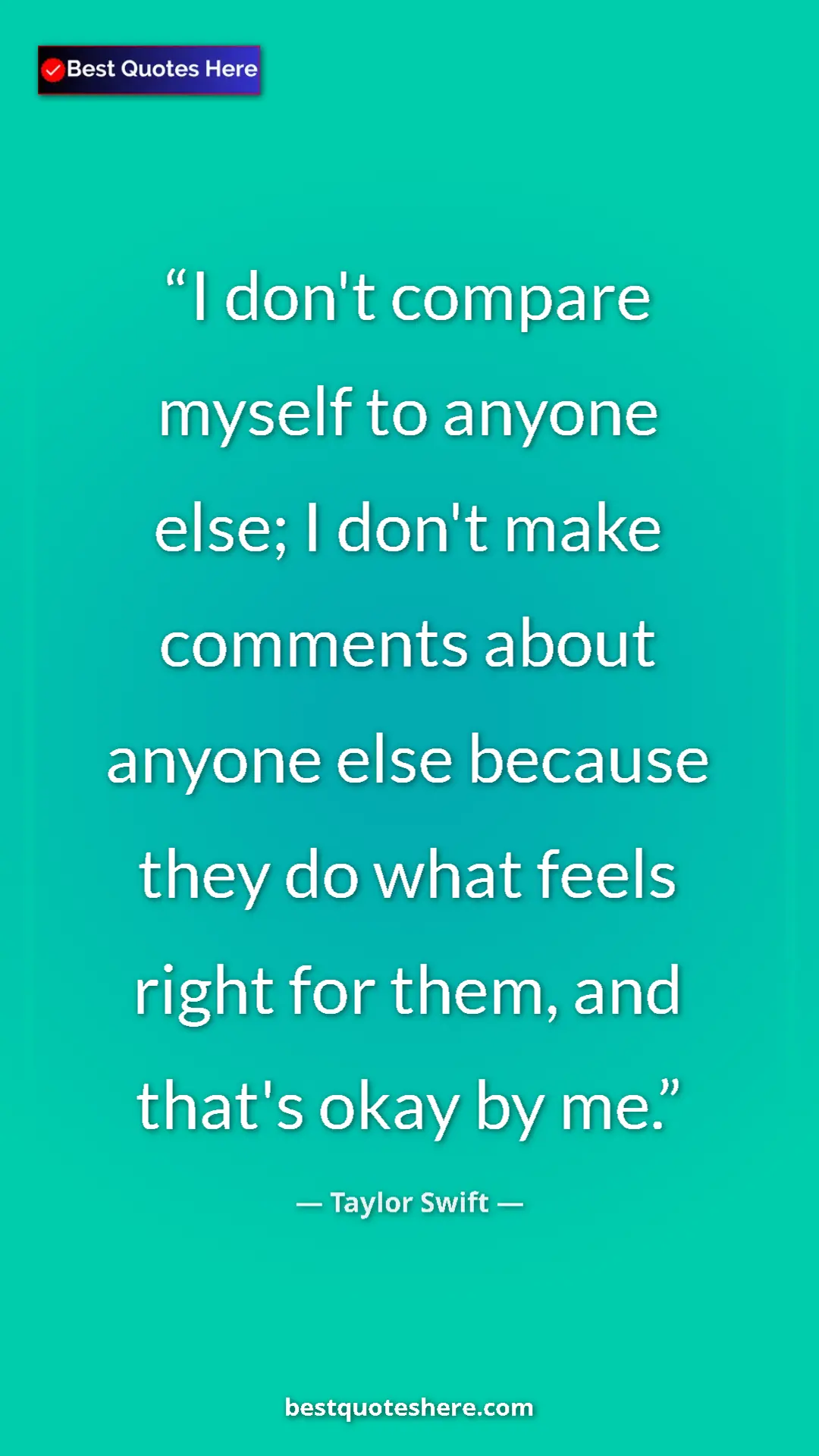 Pinterest quote poster by Taylor Swift: "I don't compare myself to anyone else; I don't make..."