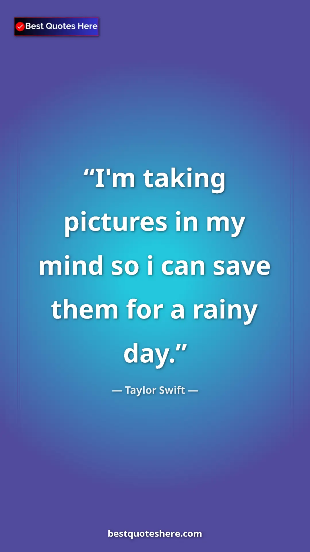 Pinterest quote poster by Taylor Swift: "I'm taking pictures in my mind so i can save them for a..."