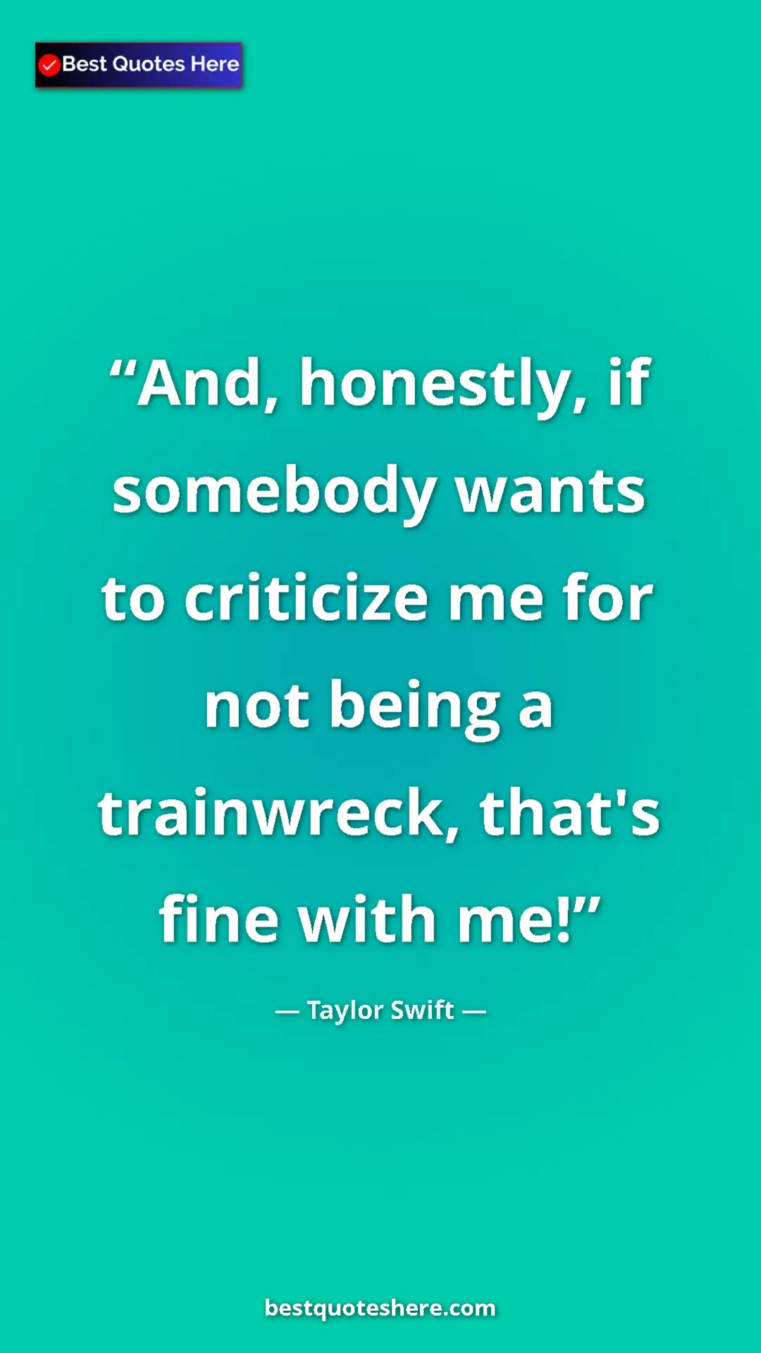 Pinterest quote poster by Taylor Swift: "And, honestly, if somebody wants to criticize me for not..."