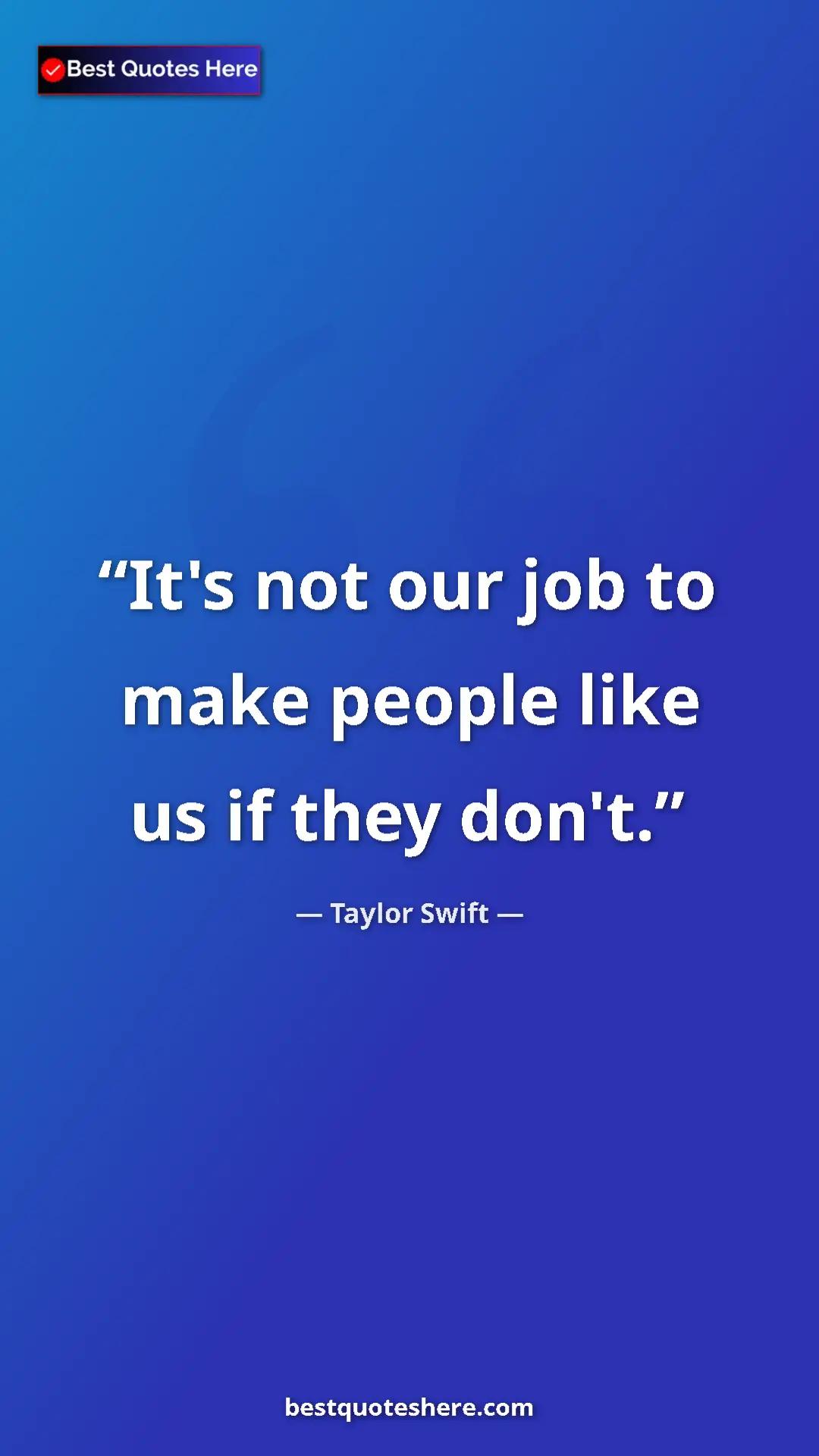 Pinterest quote poster by Taylor Swift: "It's not our job to make people like us if they don't."